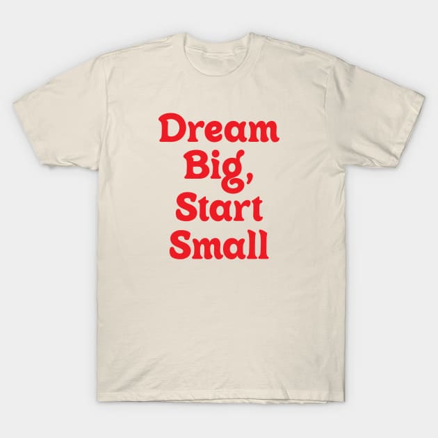 Dream Big Start Small T-Shirt by OlkiaArt